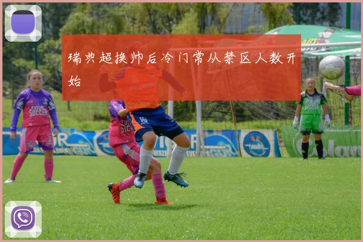 瑞典超换帅后冷门常从禁区人数开始
