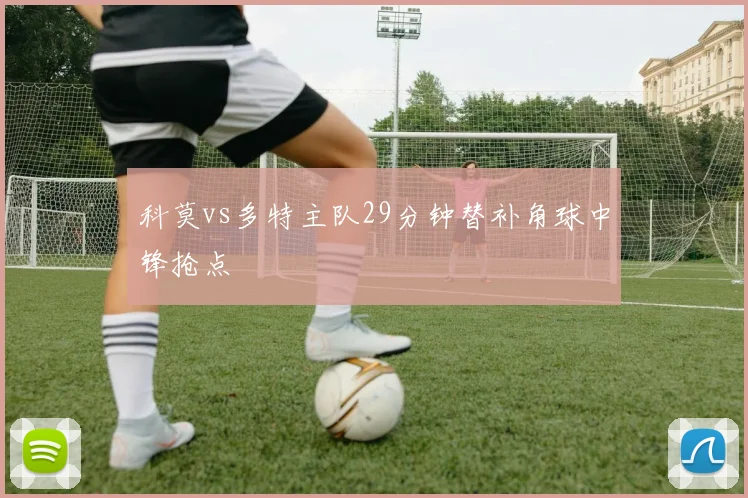 科莫vs多特主队29分钟替补角球中锋抢点