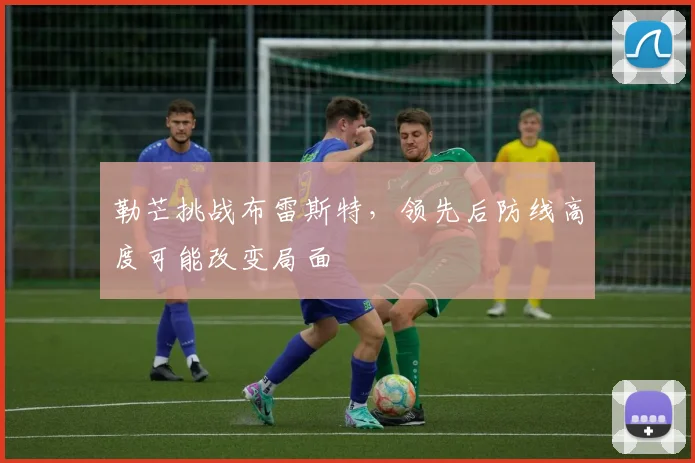 勒芒挑战布雷斯特，领先后防线高度可能改变局面